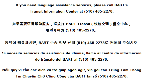 If you need language assistance services, please callBART’s Transit Information  Center at (510) 465-2278