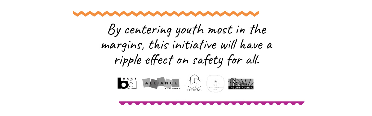 By centering youth most in the margins, this initiative will have a ripple effect on safety for all.