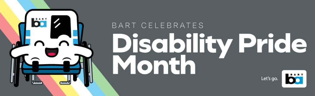 Gray banner with a BARTy mascot in a wheelchair in front of rainbow stripes with a BART logo in the lower right corner and the text "BART celebrates Disability Pride Month"